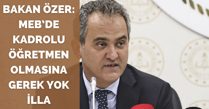 Bakan Özer: MEB’de kadrolu öğretmen olmasına gerek yok illa