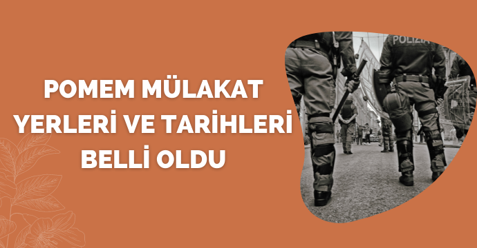 POMEM mülakat yerleri ve tarihleri belli oldu