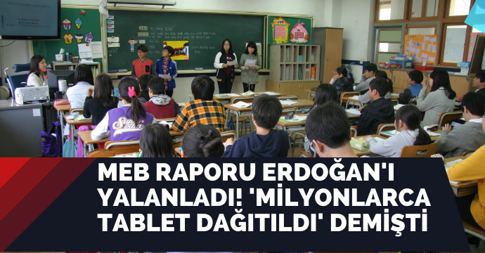 MEB raporu Erdoğan'ı yalanladı! 'Milyonlarca tablet dağıtıldı' demişti