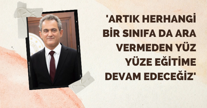 'Artık herhangi bir sınıfa da ara vermeden yüz yüze eğitime devam edeceğiz'
