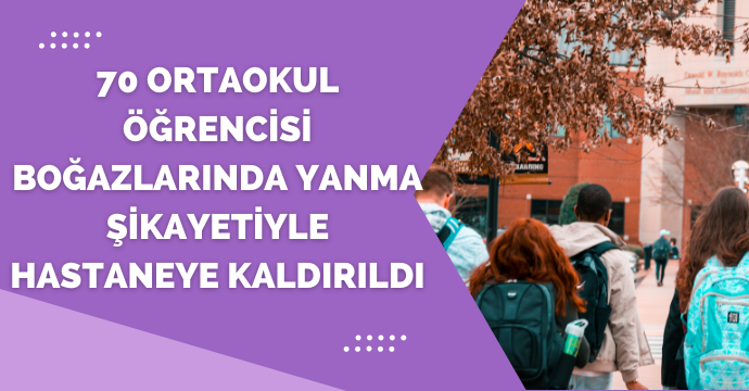70 ortaokul öğrencisi boğazlarında yanma şikayetiyle hastaneye kaldırıldı