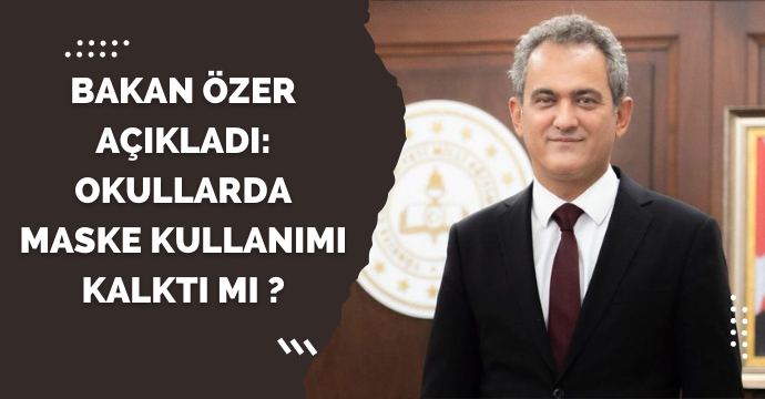 Bakan Özer açıkladı: Okullarda maske kullanımı kalktı mı ?