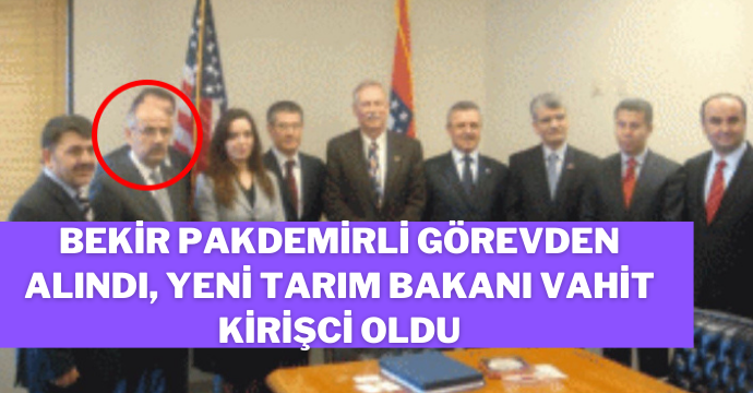 Bekir Pakdemirli Görevden Alındı, Yeni Tarım Bakanı Vahit Kirişci Oldu