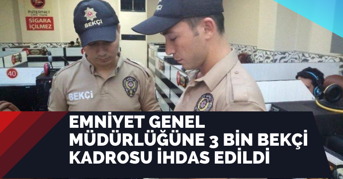 Emniyet Genel Müdürlüğüne 3 bin bekçi kadrosu ihdas edildi