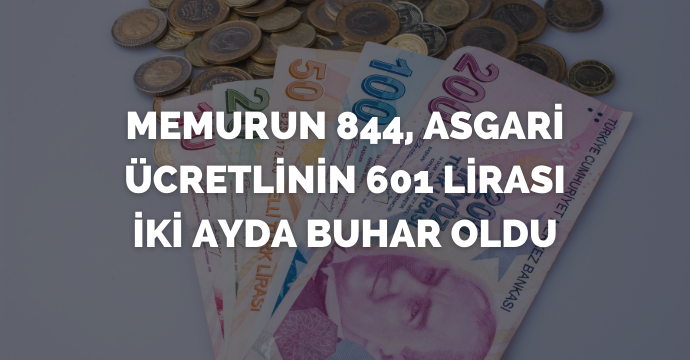 Memurun 844, asgari ücretlinin 601 lirası iki ayda buhar oldu