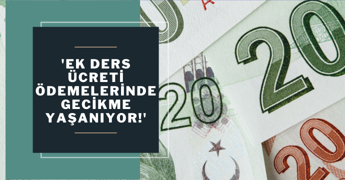 'Ek Ders Ücreti Ödemelerinde Gecikme Yaşanıyor!'