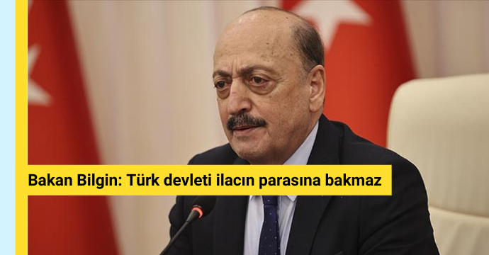 Bakan Bilgin: Türk devleti ilacın parasına bakmaz