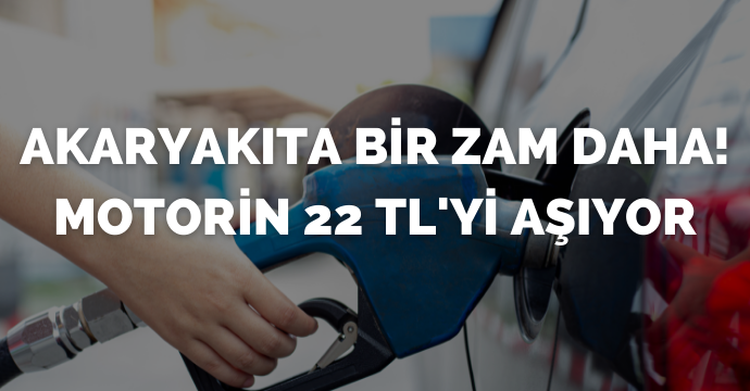 Akaryakıta bir zam daha! Motorin 22 TL'yi aşıyor