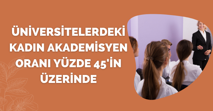 Üniversitelerdeki kadın akademisyen oranı yüzde 45'in üzerinde