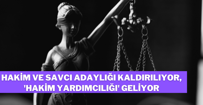 Hakim ve savcı adaylığı kaldırılıyor, 'hakim yardımcılığı' geliyor