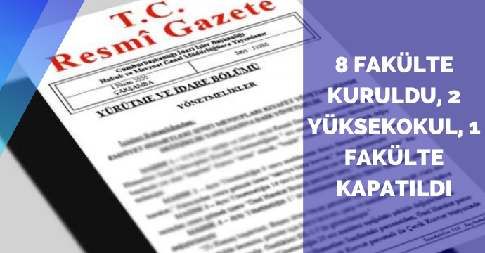 8 fakülte kuruldu, 2 yüksekokul, 1 fakülte kapatıldı