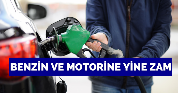 Benzin ve motorine yine zam