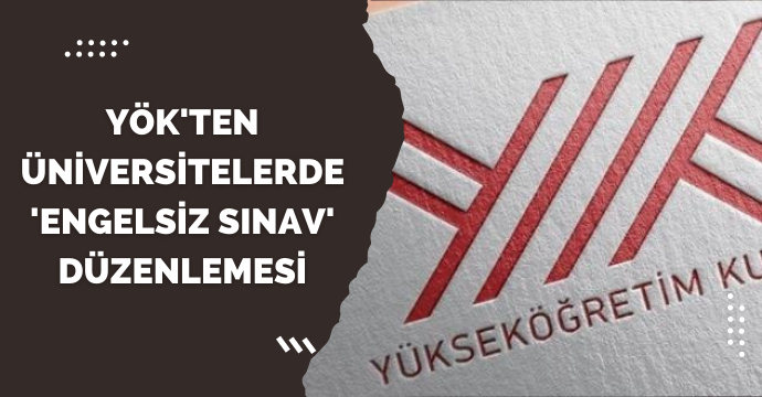 YÖK'ten üniversitelerde 'engelsiz sınav' düzenlemesi