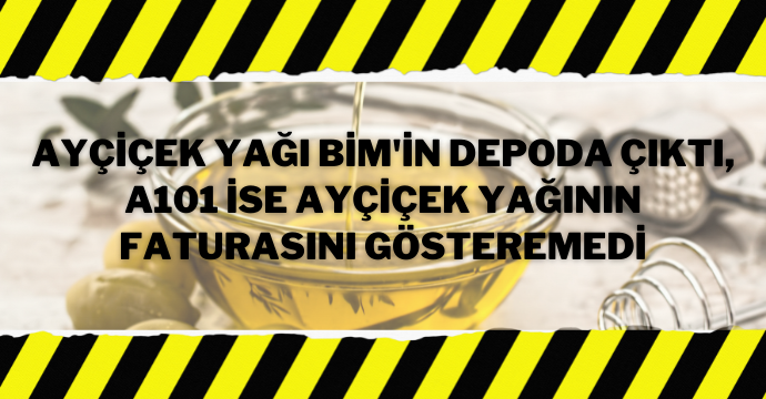 Ayçiçek yağı BİM'in depoda çıktı, A101 ise ayçiçek yağının faturasını gösteremedi