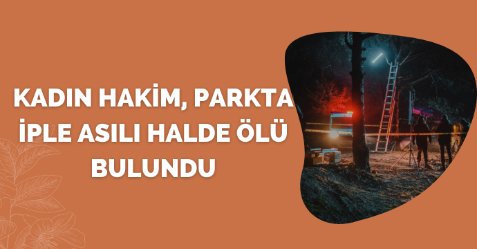 Kadın hakim, parkta iple asılı halde ölü bulundu