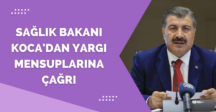 Sağlık Bakanı Koca'dan yargı mensuplarına çağrı