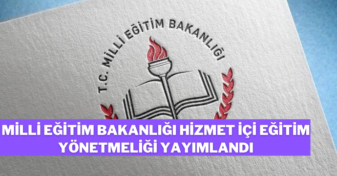 Milli Eğitim Bakanlığı Hizmet İçi Eğitim Yönetmeliği yayımlandı