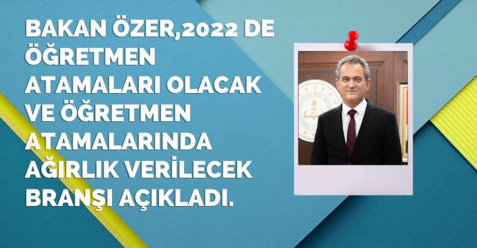 Bakan Özer,2022 de öğretmen atamaları olacak ve Öğretmen atamalarında ağırlık verilecek branşı açıkladı.