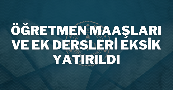 Öğretmen maaşları ve ek dersleri eksik yatırıldı