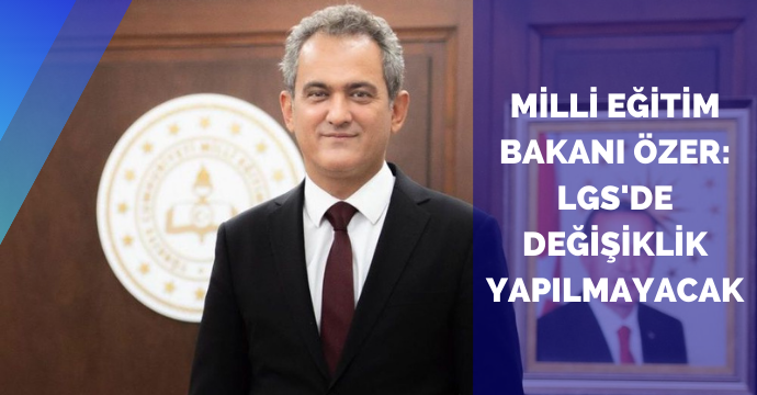 Milli Eğitim Bakanı Özer: LGS'de değişiklik yapılmayacak