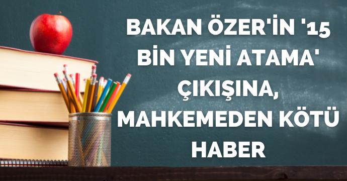 Bakan Özer'in '15 bin yeni atama' çıkışına, Mahkemeden kötü haber