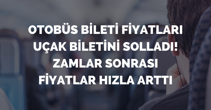 Otobüs bileti fiyatları uçak biletini solladı! Zamlar sonrası fiyatlar hızla arttı