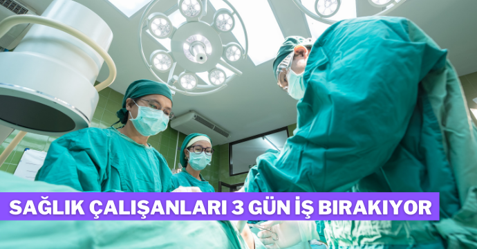 Sağlık çalışanları 3 gün iş bırakıyor