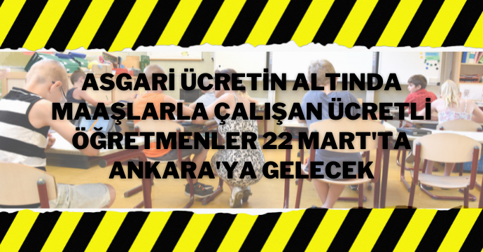 Asgari ücretin altında maaşlarla çalışan ücretli öğretmenler 22 Mart'ta Ankara'ya Gelecek