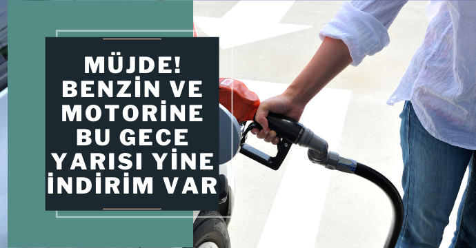 Müjde! Benzin ve motorine bu gece yarısı yine indirim var