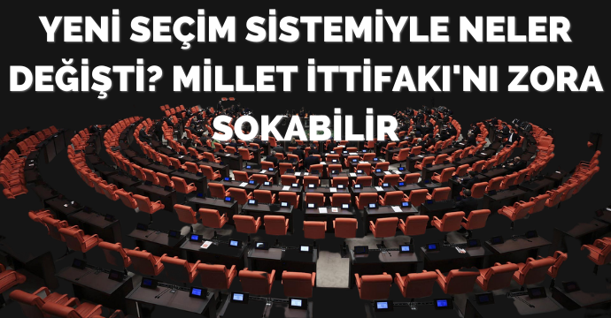 Yeni seçim sistemiyle neler değişti? Millet İttifakı'nı zora sokabilir
