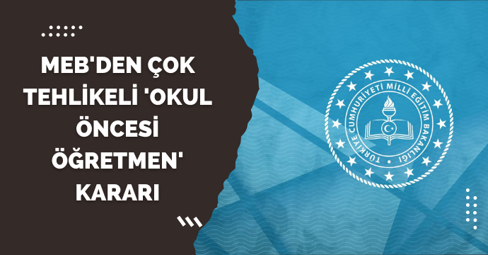 MEB'den çok tehlikeli 'okul öncesi öğretmen' kararı