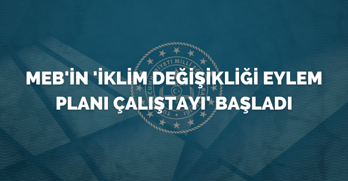 MEB'in 'İklim Değişikliği Eylem Planı Çalıştayı' başladı