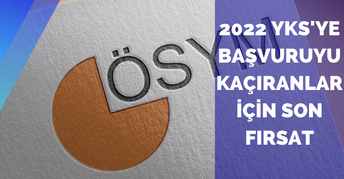 2022 YKS'ye başvuruyu kaçıranlar için son fırsat