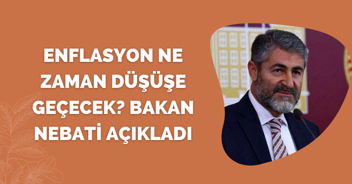 Enflasyon ne zaman düşüşe geçecek? Bakan Nebati açıkladı