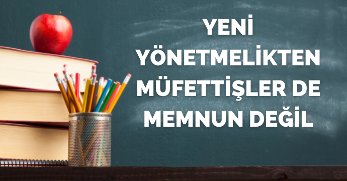 Yeni yönetmelikten Müfettişler de memnun değil