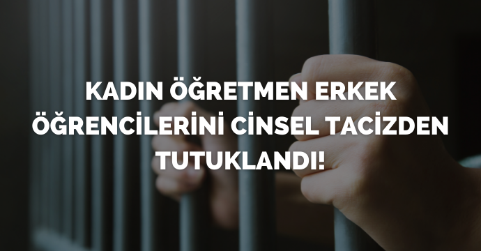 Kadın öğretmen erkek öğrencilerini cinsel tacizden tutuklandı!