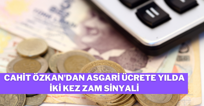 Cahit Özkan'dan asgari ücrete yılda iki kez zam sinyali