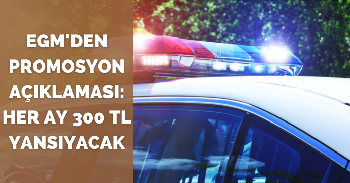 EGM'den promosyon açıklaması: Her ay 300 TL yansıyacak