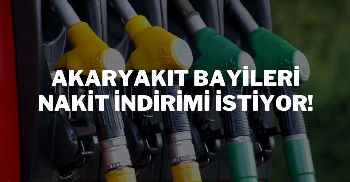 Akaryakıt bayileri nakit indirimi istiyor!