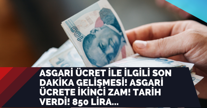 Asgari ücret ile ilgili son dakika gelişmesi! Asgari ücrete ikinci zam! Tarih verdi! 850 lira...