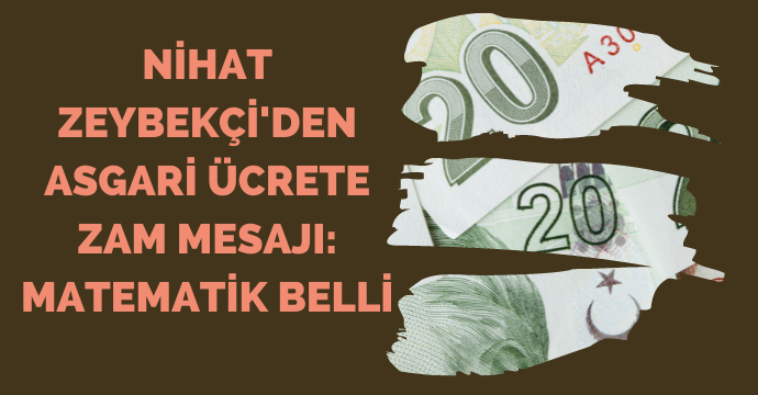 Nihat Zeybekçi'den asgari ücrete zam mesajı: Matematik belli