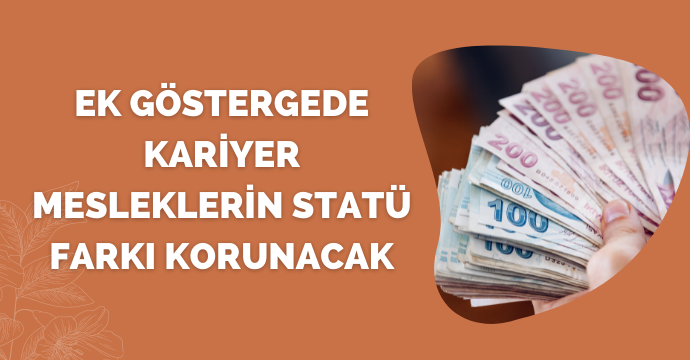 Ek göstergede kariyer mesleklerin statü farkı korunacak
