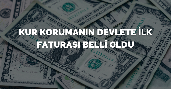 Kur korumanın devlete ilk faturası belli oldu