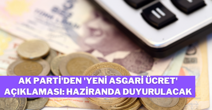 Ak Parti'den 'Yeni asgari ücret' açıklaması: Haziranda duyurulacak