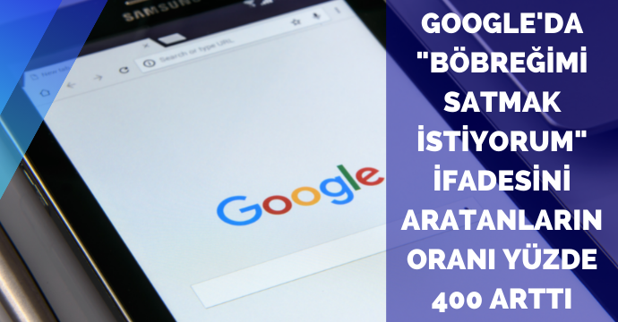 Google'da "böbreğimi satmak istiyorum" ifadesini aratanların oranı yüzde 400 arttı