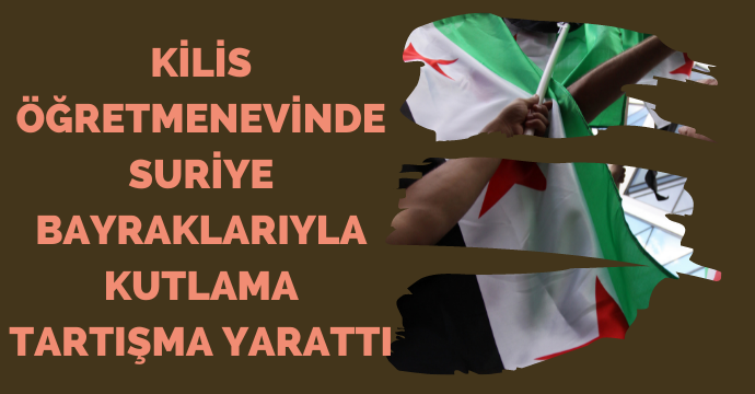 Kilis Öğretmenevinde Suriye Bayraklarıyla Kutlama Tartışma Yarattı