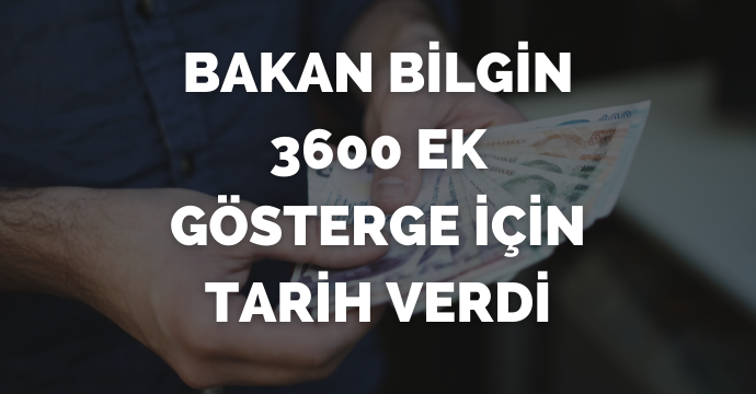 Bakan Bilgin 3600 ek gösterge için tarih verdi