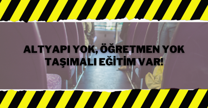 Altyapı yok, öğretmen yok taşımalı eğitim var!