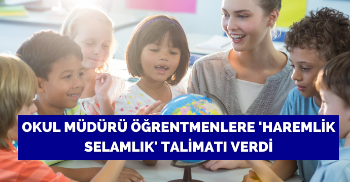 Okul Müdürü Öğrentmenlere 'Haremlik Selamlık' Talimatı Verdi
