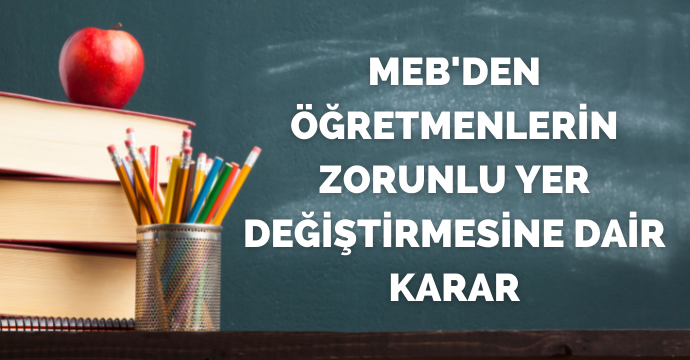 MEB'den Öğretmenlerin zorunlu yer değiştirmesine dair karar